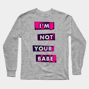 I'm Not Your Babe Long Sleeve T-Shirt